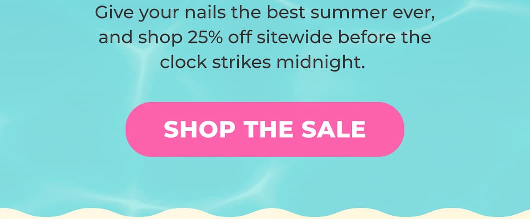 Give your nails the best summer ever, and shop 25% off sitewide before the clock strikes midnight. 