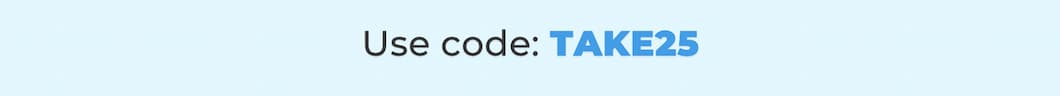 Use code: TAKE25