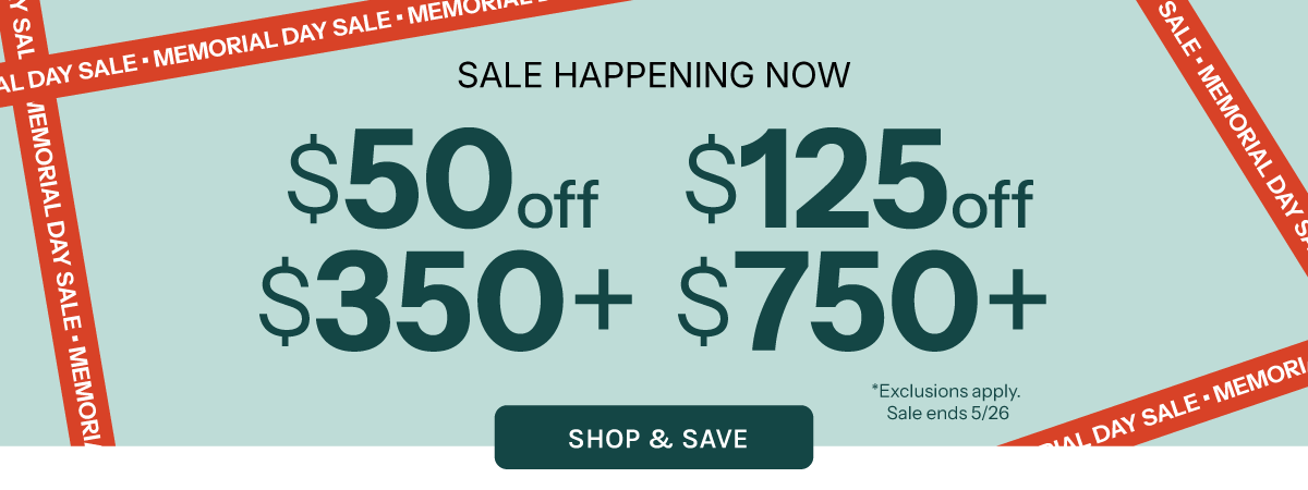 Sale Happening Now! $50 Off $350+ or $125 off $750+