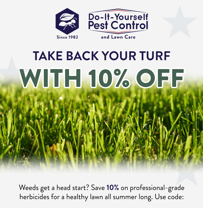 Take Back Your Turf With 10% Off  Weeds get a head start? Save 10% on professional-grade herbicides for a healthy lawn all summer long. Use code: