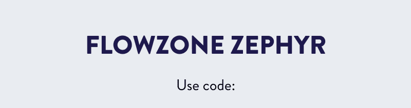 FlowZone Zephyr  10% OFF  Use Code: