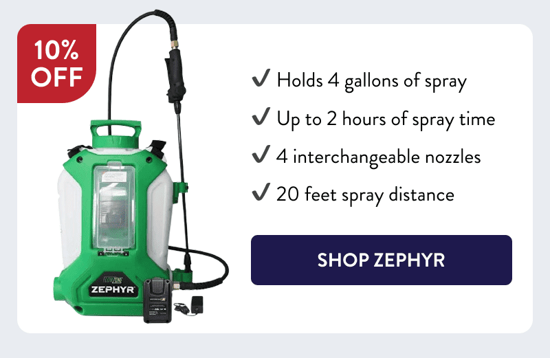 - Holds 4 gallons of spray - Up to 2 hours of spray time - 4 interchangeable nozzles - 20 feet spray distance  [SHOP ZEPHYR]