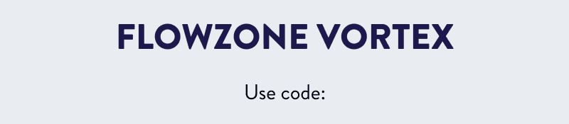 FlowZone Vortex  5% OFF  Use Code: