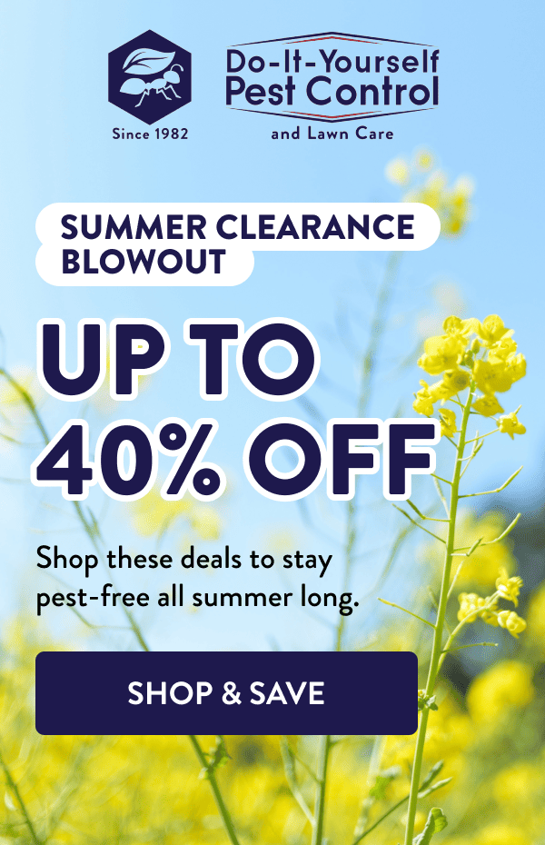 Summer Clearance Blowout Up to 40% Off Shop these deals to stay pest-free all summer long. [SHOP & SAVE]