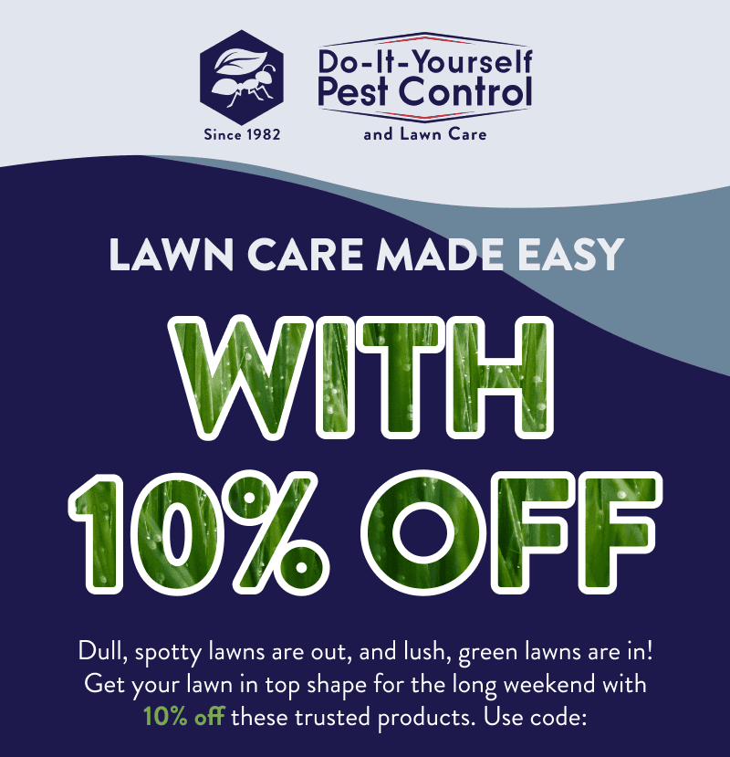 Lawn Care Made Easy With 10% Off  Dull, spotty lawns are out, and lush, green lawns are in! Get your lawn in top shape for the long weekend with 10% off these trusted products. Use code: