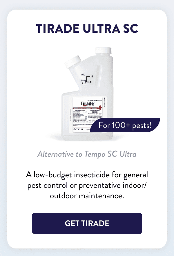Tirade Ultra SC Alternative to Tempo SC Ultra For 100+ pests! A low-budget insecticide for general pest control or preventative indoor/outdoor maintenance. [GET TIRADE]