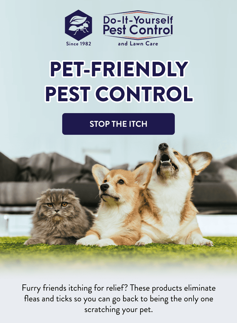 Pet-Friendly Pest Control [STOP THE ITCH]  Furry friends itching for relief? These products eliminate fleas and ticks so you can go back to being the only one scratching your pet.