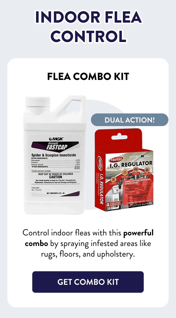 Indoor Flea Control Dual action! Flea Combo Kit Control indoor fleas with this powerful combo by spraying infested areas like rugs, floors, and upholstery. [GET COMBO KIT]