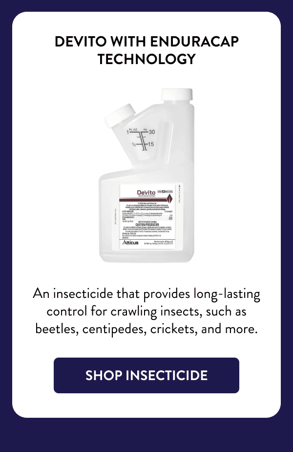 DeVito with EnduraCap Technology An insecticide that provides long-lasting control for crawling insects, such as beetles, centipedes, crickets, and more. [SHOP INSECTICIDE]