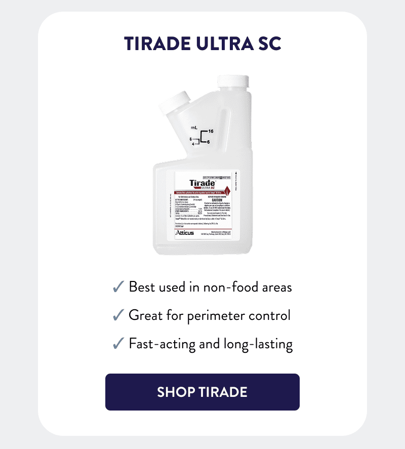 Tirade Ultra SC  - Best used in non-food areas - Great for perimeter control - Fast-acting and long-lasting  [SHOP TIRADE]