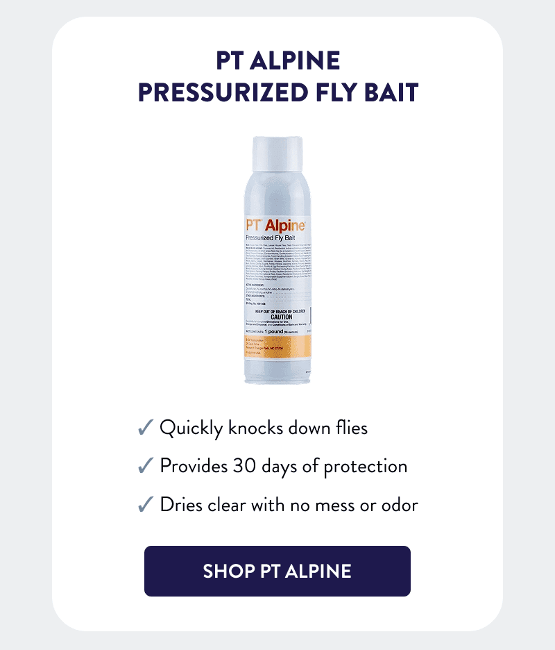 PT Alpine Pressurized Fly Bait  - Quickly knocks down flies - Provides 30 days of protection - Dries clear with no mess or odor  [SHOP PT ALPINE]