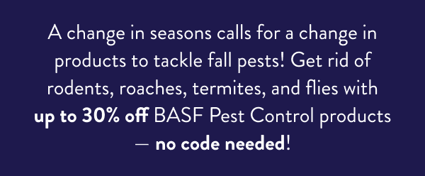 A change in seasons calls for a change in products to tackle fall pests! Get rid of rodents, roaches, termites, and flies with up to 30% off BASF Pest Control products — no code needed!