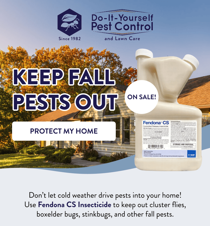 Keep Fall Pests Out  Don’t let cold weather drive pests into your home! Use Fendona CS Insecticide to keep out cluster flies, boxelder bugs, stinkbugs, and other fall pests.  On sale!  [PROTECT MY HOME]