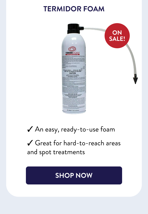 Termidor Foam ON SALE! ✓ An easy, ready-to-use foam ✓ Great for hard-to-reach areas and spot treatments [SHOP NOW]