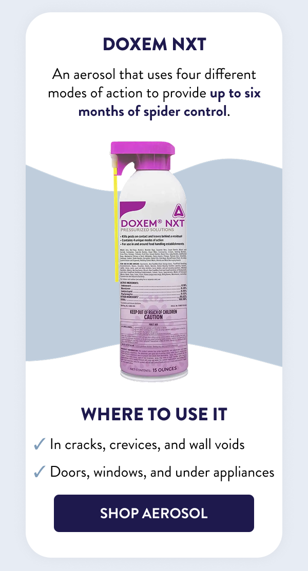 Doxem NXT An aerosol that uses four different modes of action to provide up to six months of spider control. Where to Use it - In cracks, crevices, and wall voids - Doors, windows, and under appliances [SHOP AEROSOL]