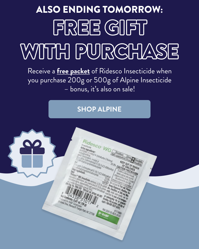 Also Ending Tomorrow: Free Gift With Purchase  Receive a free packet of Ridesco Insecticide when you purchase 200g or 500g of Alpine Insecticide – bonus, it’s also on sale!  [SHOP ALPINE]