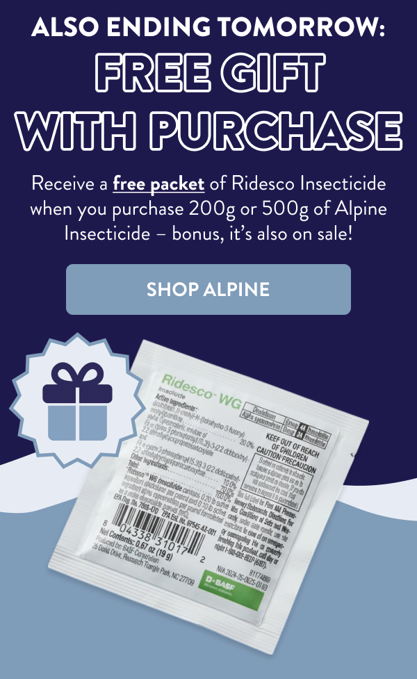 Also Ending Tomorrow: Free Gift With Purchase Receive a free packet of Ridesco Insecticide when you purchase 200g or 500g of Alpine Insecticide – bonus, it’s also on sale! [SHOP ALPINE]
