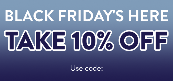 Black Friday's Here Take 10% Off Use code: