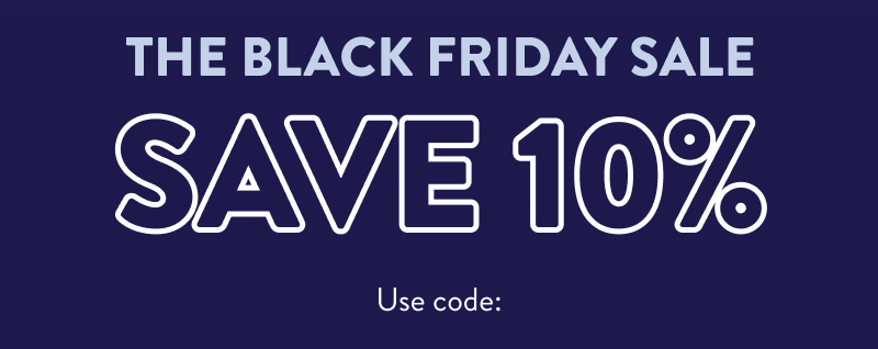 The Black Friday Sale  Save 10%  Use code: