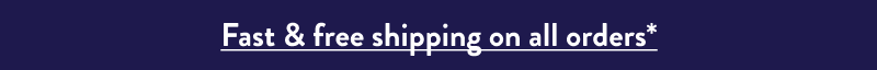 Fast & free shipping on all orders*