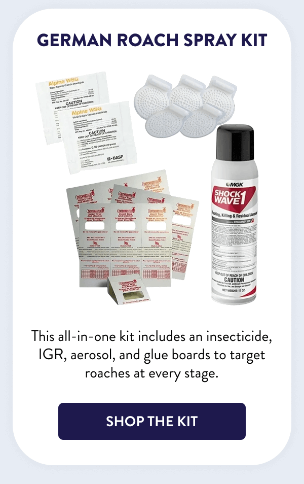 German Roach Spray Kit This all-in-one kit includes an insecticide, IGR, aerosol, and glue boards to target roaches at every stage. [SHOP THE KIT]