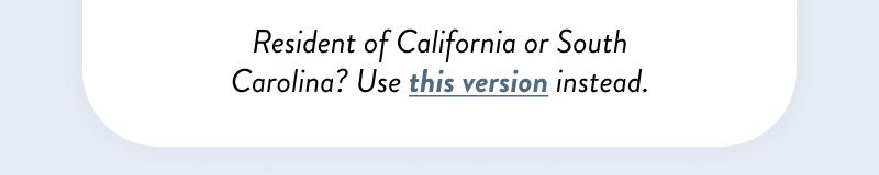 Resident of California or South Carolina? Use this version instead.