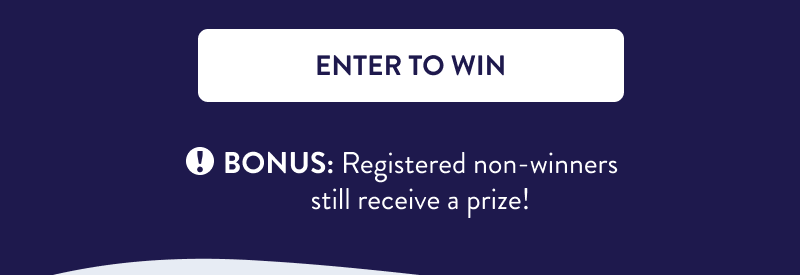 [ENTER TO WIN] Bonus: Registered non-winners still receive a prize!