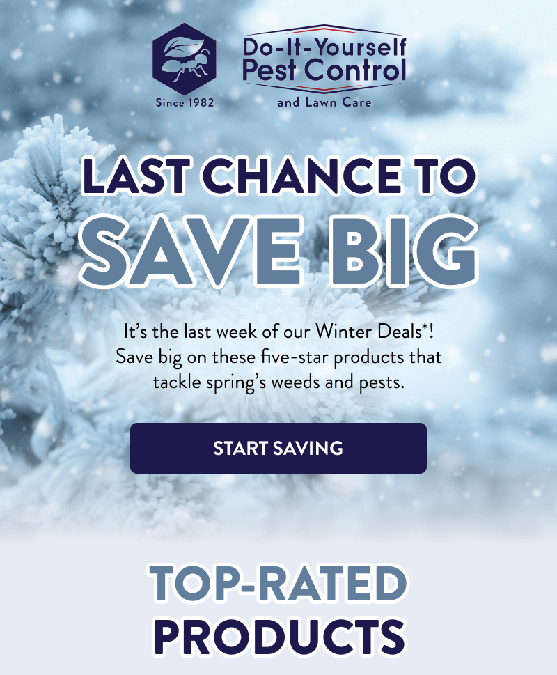 Last Chance to Save Big  It’s the last week of our Winter Deals*! Save big on these five-star products that tackle spring’s weeds and pests.  [START SAVING]  Top-Rated Products