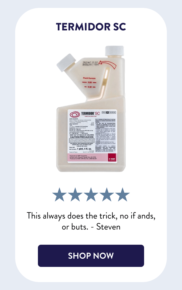 Termidor SC This always does the trick, no if ands, or buts. - Steven [SHOP NOW]