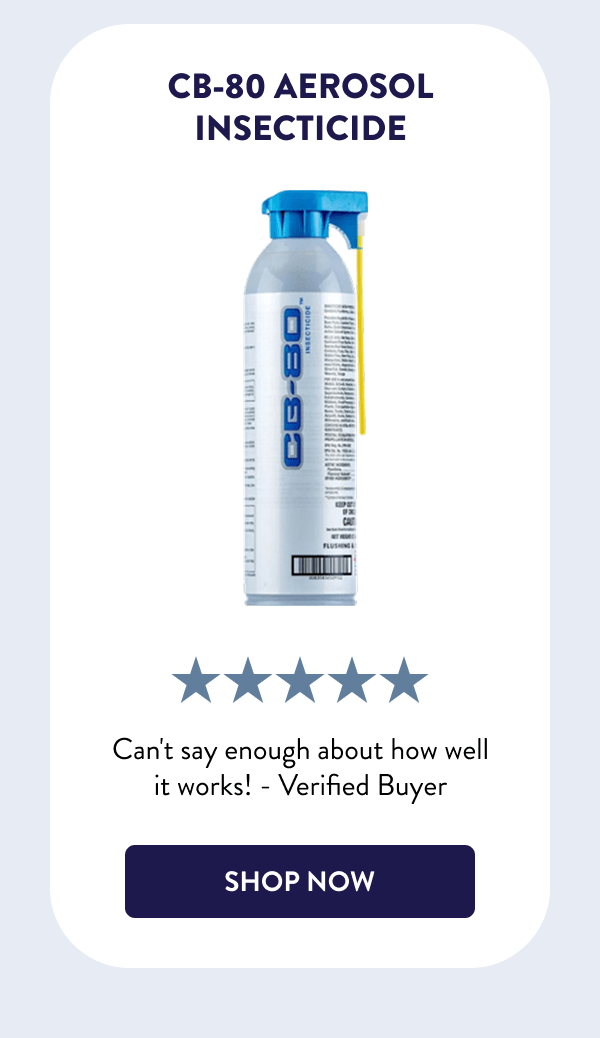 CB-80 Aerosol Insecticide Can't say enough about how well it works! - Verified Buyer [SHOP NOW]