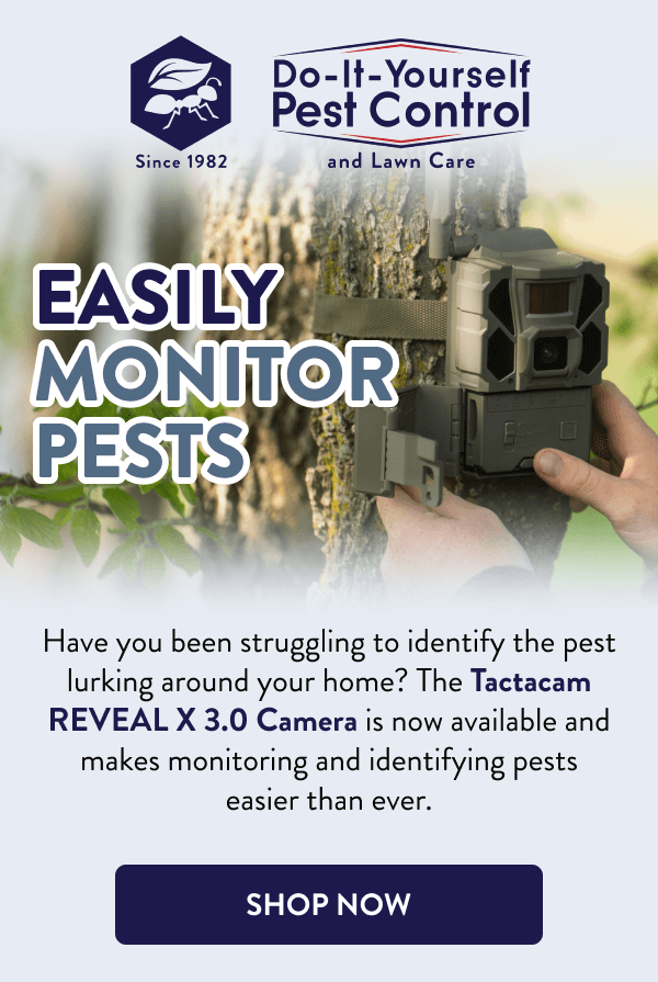Easily Monitor Pests Have you been struggling to identify the pest lurking around your home? The Tactacam REVEAL X 3.0 Camera is now available and makes monitoring and identifying pests easier than ever. [SHOP NOW]