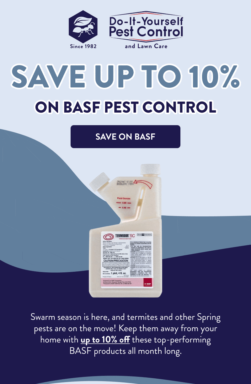 Save up to 10% on BASF Pest Control  [SAVE ON BASF]  Swarm season is here, and termites and other Spring pests are on the move! Keep them away from your home with up to 10% off these top-performing BASF products all month long.