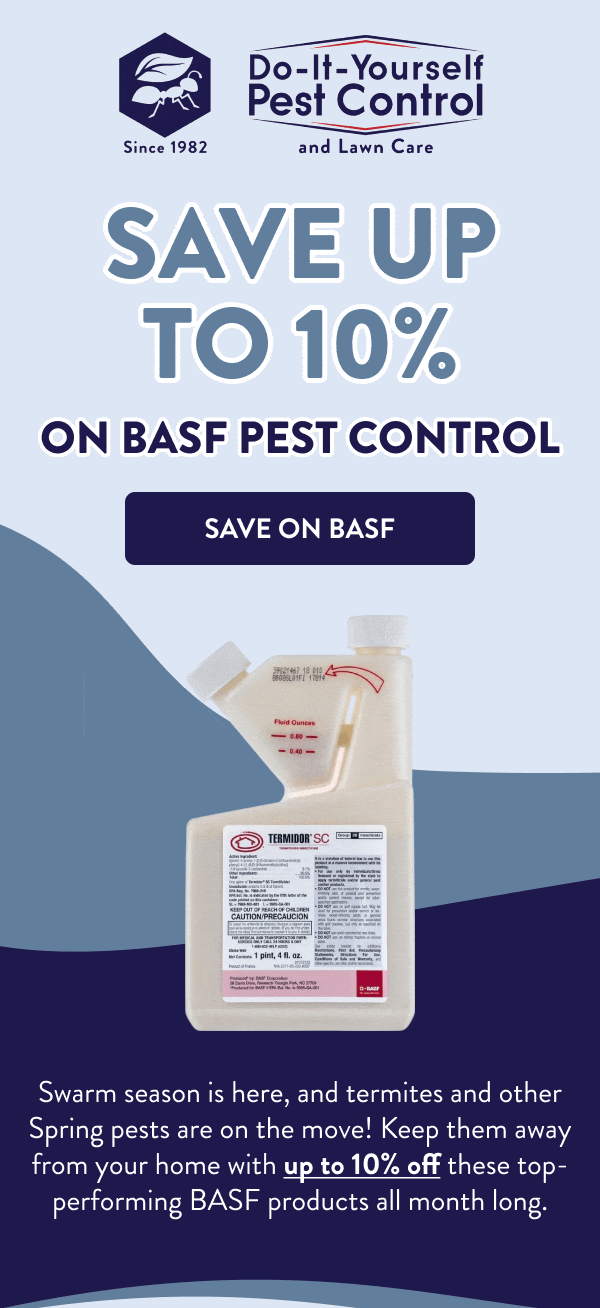 Save up to 10% on BASF Pest Control [SAVE ON BASF] Swarm season is here, and termites and other Spring pests are on the move! Keep them away from your home with up to 10% off these top-performing BASF products all month long.