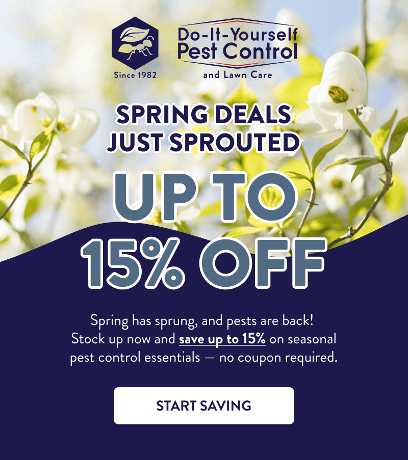 Spring Deals Just Sprouted Up to 15% Off  Spring has sprung, and pests are back! Stock up now and save up to 15% on seasonal pest control essentials — no coupon required.  [START SAVING]