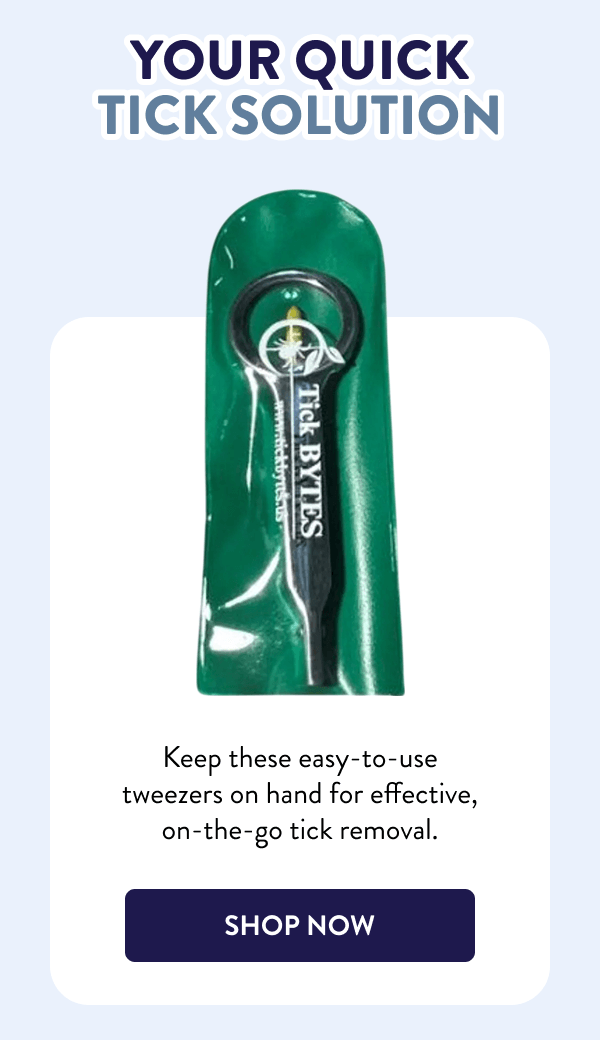 Your Quick Tick Solution Keep these easy-to-use tweezers on hand for effective, on-the-go tick removal. [SHOP NOW]