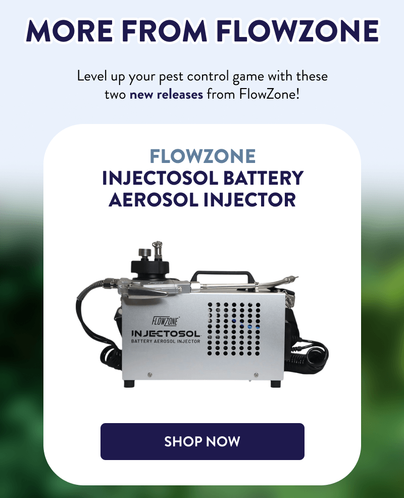 More from FlowZone  Level up your pest control game with these two new releases from FlowZone!  FlowZone Injectosol Battery Aerosol Injector  [SHOP NOW]