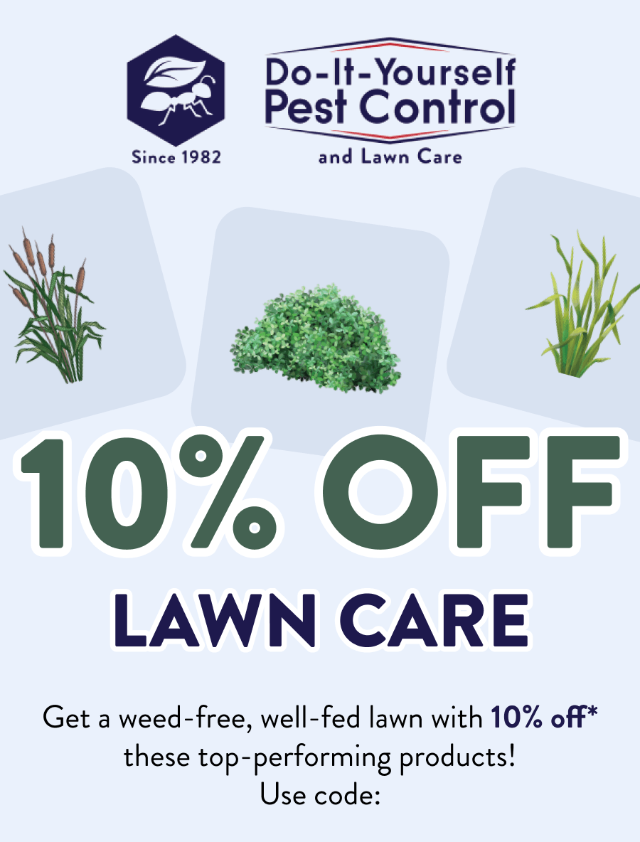 10% off Lawn Care Get a weed-free, well-fed lawn with 10% off* these top-performing products! Use code: