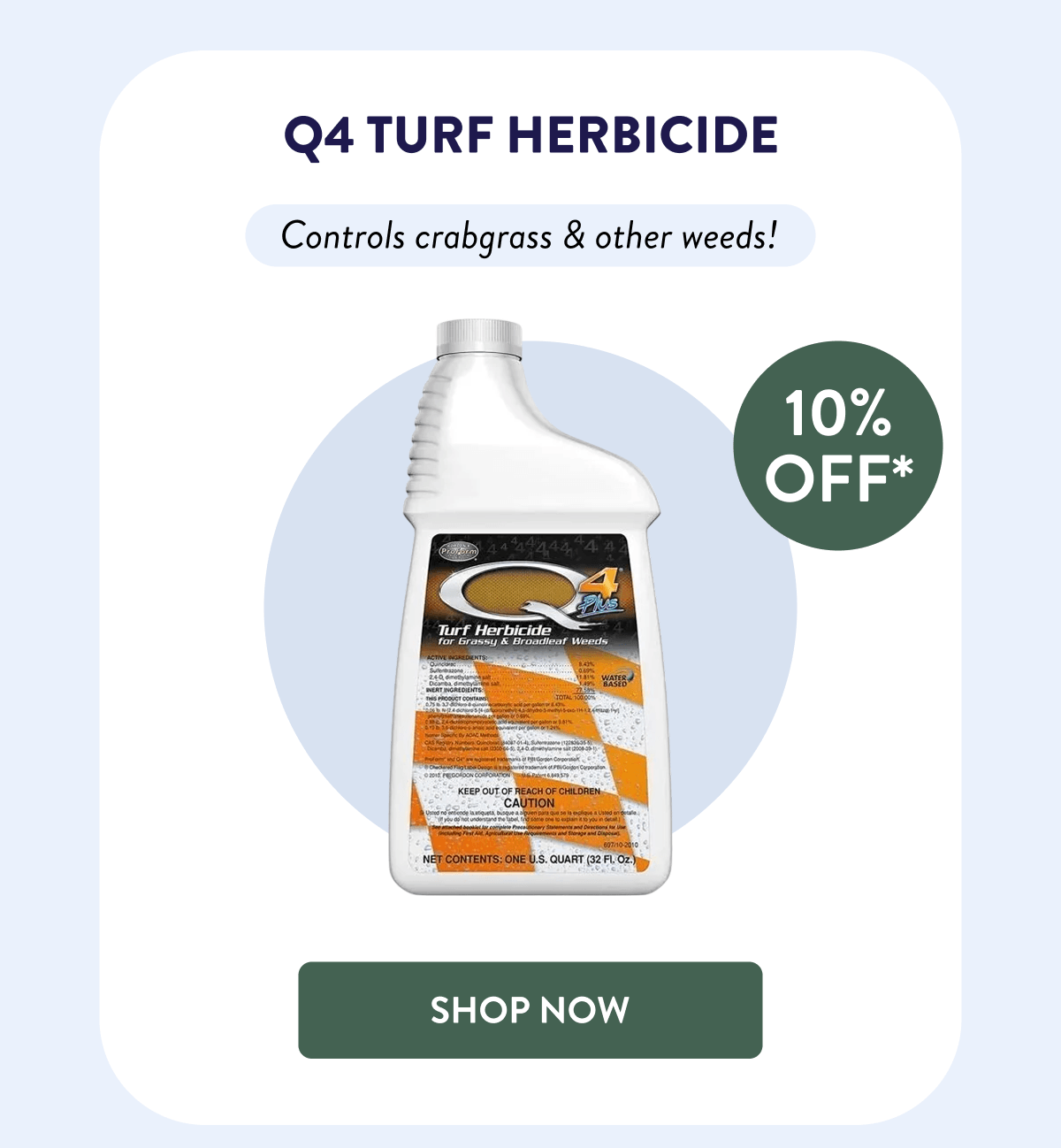 Q4 Turf Herbicide  10% OFF*  Controls crabgrass & other weeds!  [SHOP NOW]