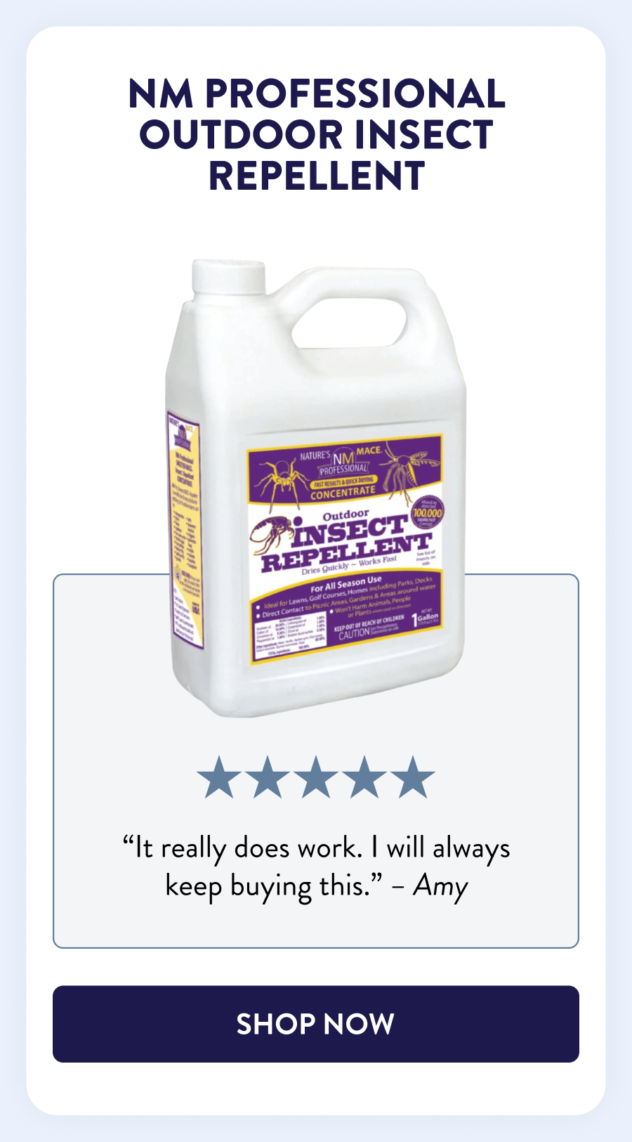 NM Professional Outdoor Insect Repellent “It really does work. I will always keep buying this.” - Amy [SHOP NOW]