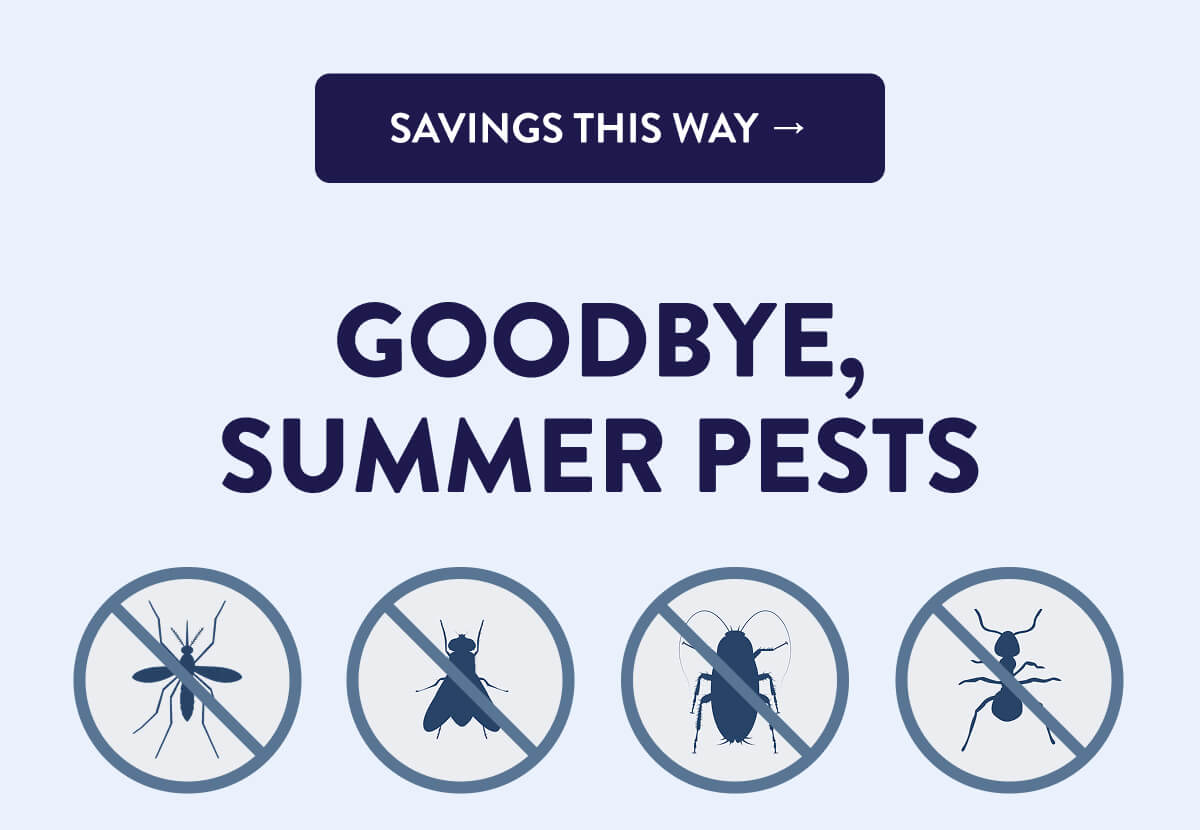 [SAVINGS THIS WAY]  Goodbye, Summer Pests