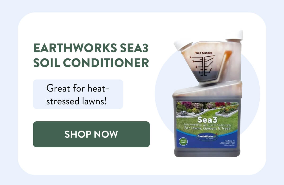 EarthWorks Sea3 Soil Conditioner  Great for heat-stressed lawns!  [SHOP NOW]
