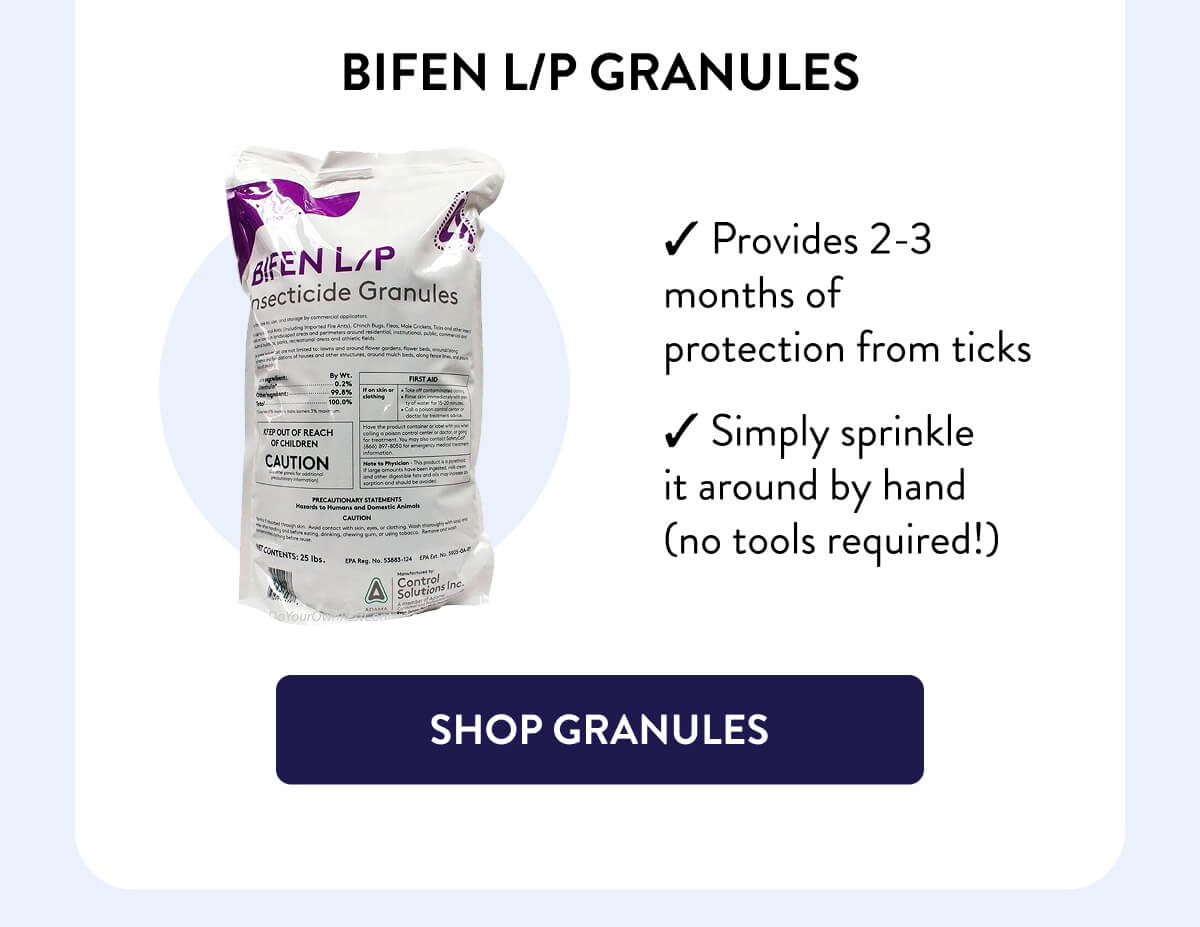 Bifen L/P Granules  – Provides 2-3 months of protection from ticks – Simply sprinkle it around by hand (no tools required!)  [SHOP GRANULES]