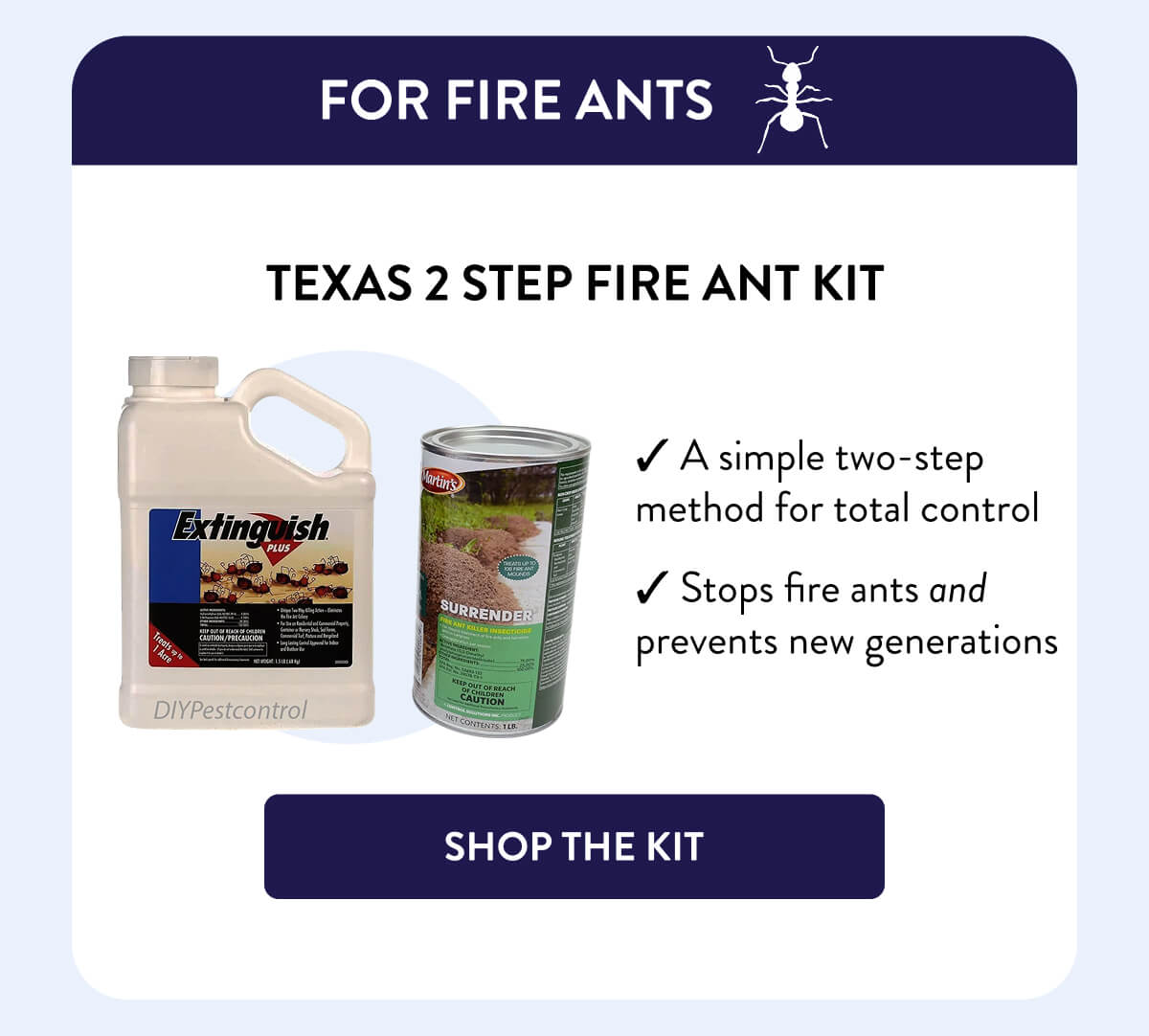 For Fire Ants  Texas 2 Step Fire Ant Kit  – A simple two-step method for total control – Stops fire ants and prevents new generations  [SHOP THE KIT]