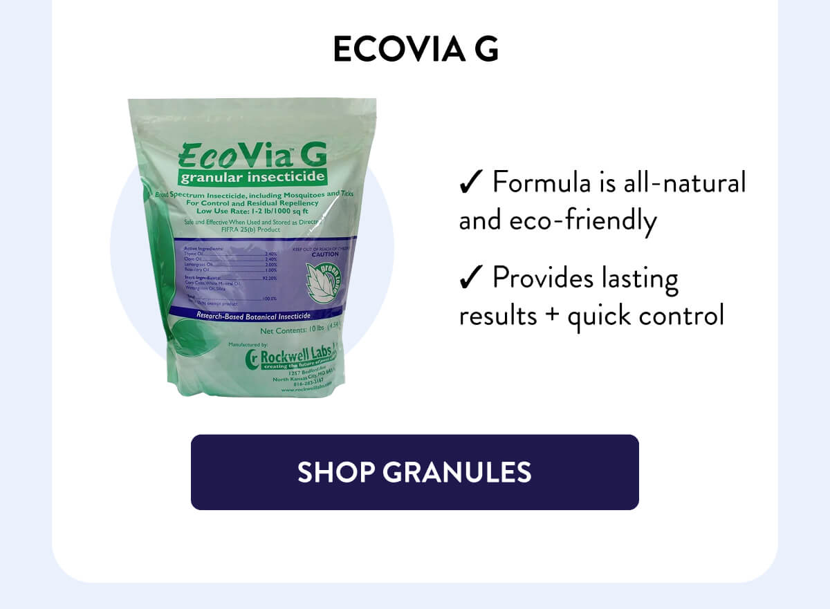 EcoVia G  – Formula is all-natural and eco-friendly – Provides lasting results + quick control  [SHOP GRANULES]