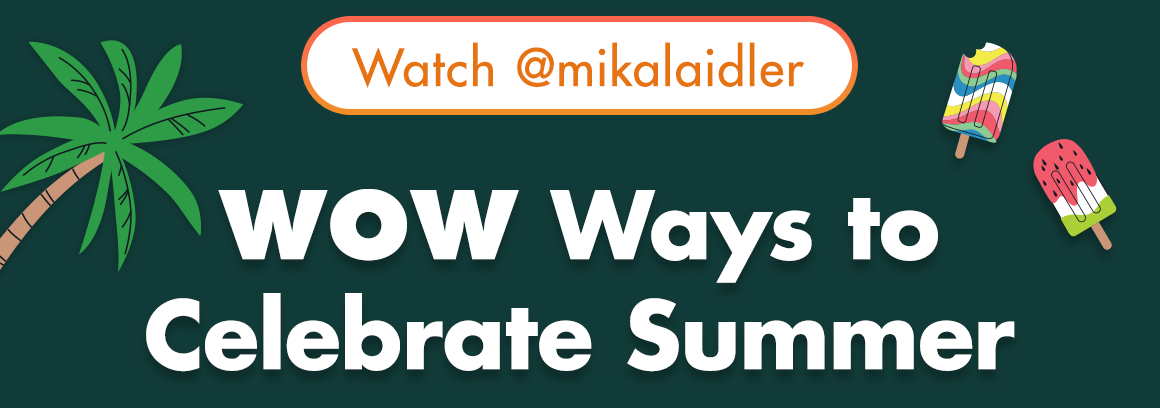 "Watch @mikalaidler. WOW Ways to Celebrate Summer" and summer graphics