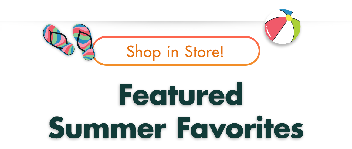 Shop in Store! Summer Favorites