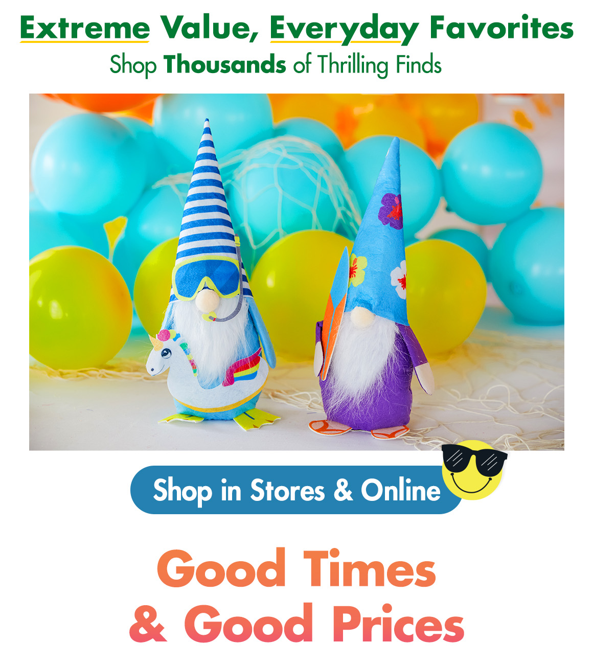 "Extreme Value, Everyday Favorites. Shop thousands of Thrilling Finds" and a picture of 2 summer gnomes and a variety of colorful balloons with a headline saying "Good TImes & Good Prices"