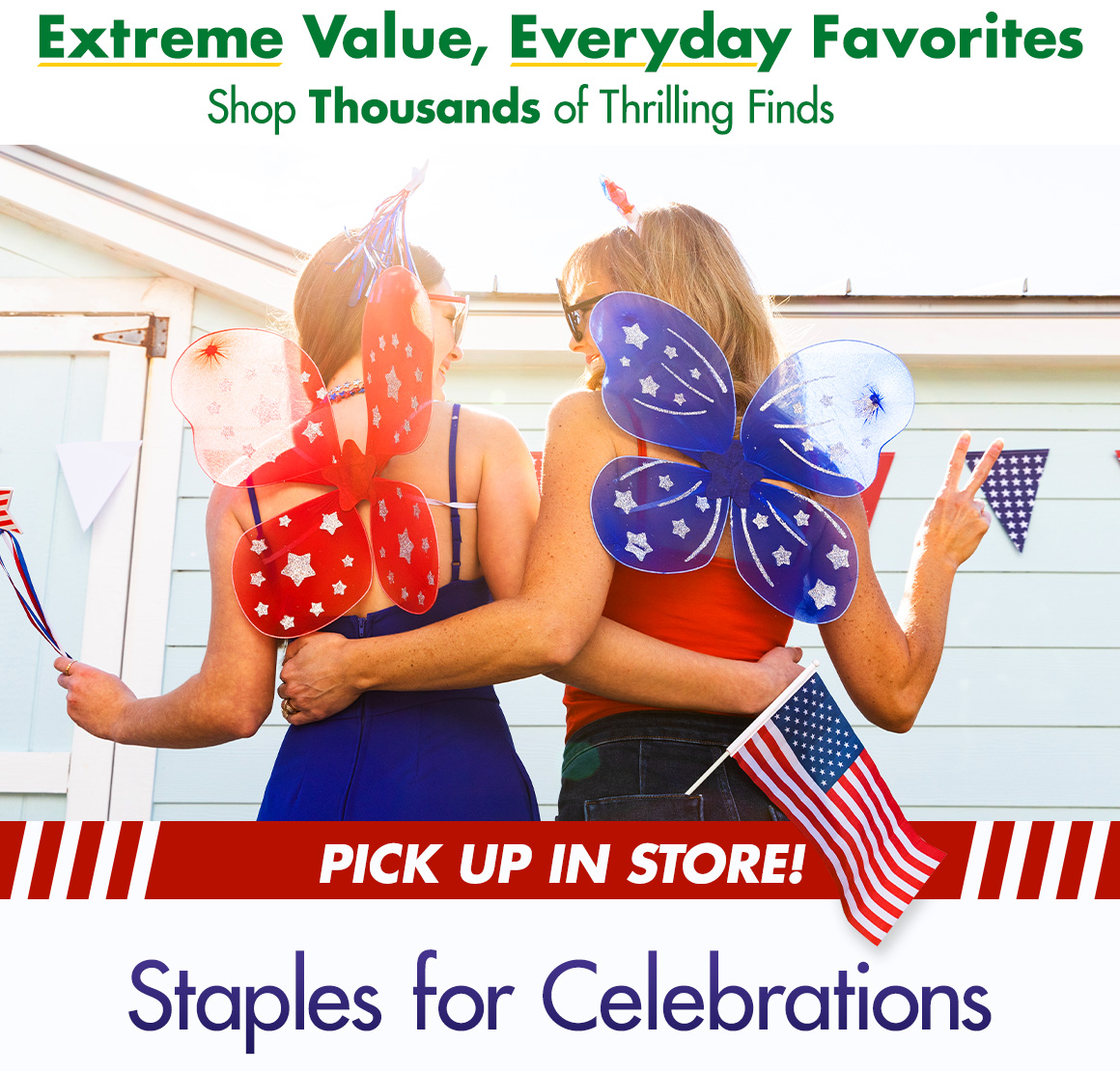 "Extreme Value, Everyday Favorites. Shop thousands of Thrilling Finds"  and a picture of 2 women wearing patriotic supplies with a headline saying "Staples for Celebrations"