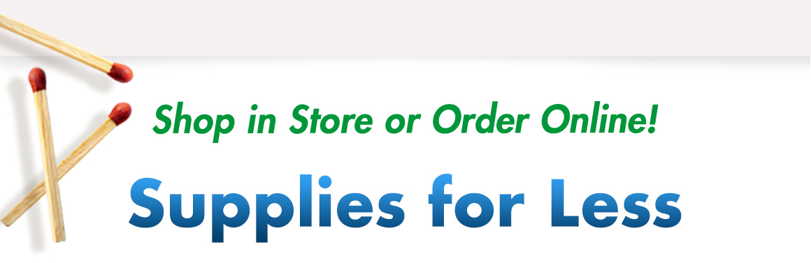 Shop in Store or Order Online! Supplies for Less