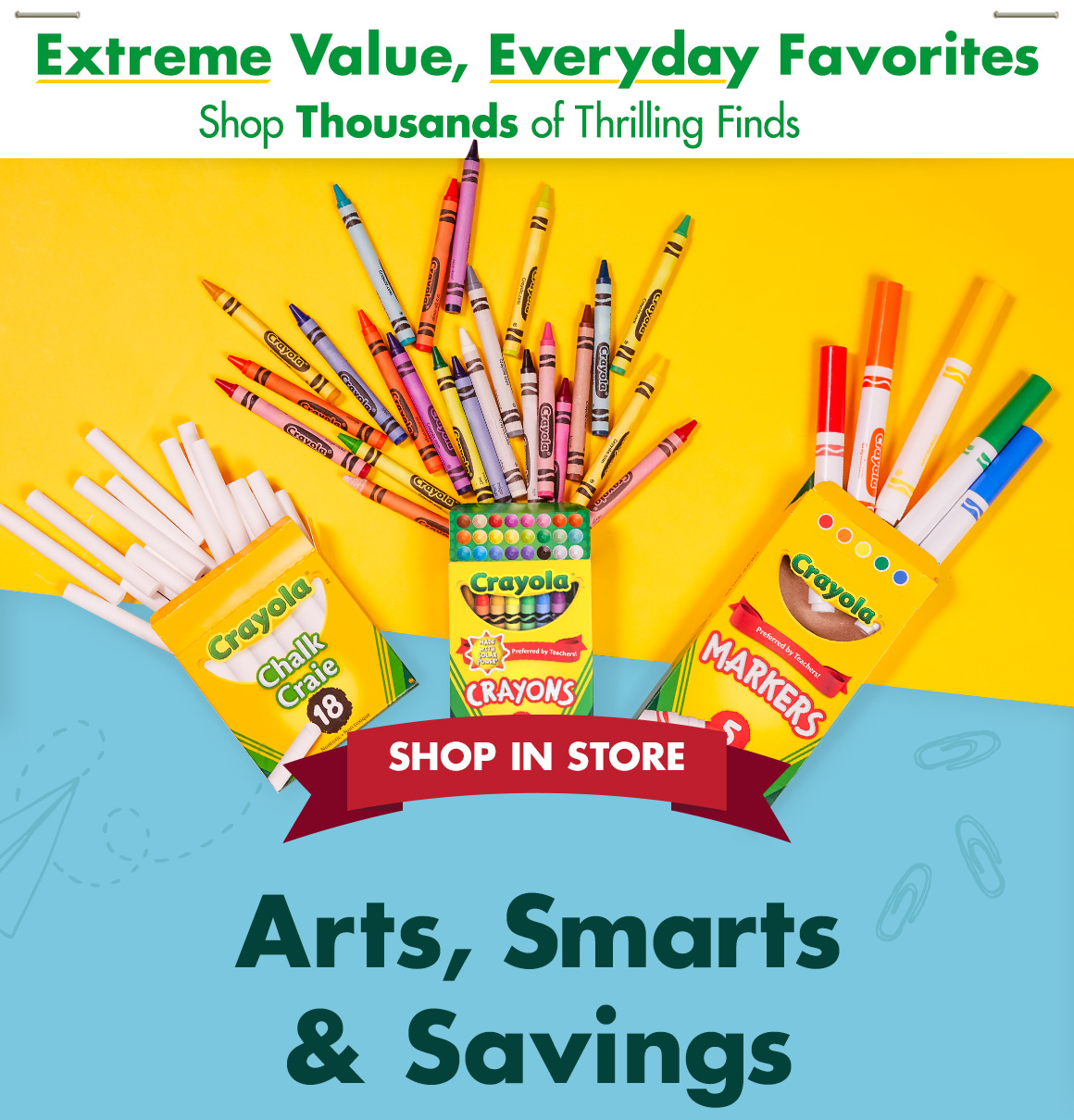 "Extreme Value, Everyday Favorites. Shop thousands of Thrilling Finds" and Crayola chalk, washable crayons and markers with a headline saying "Arts, Smarts & Savings"